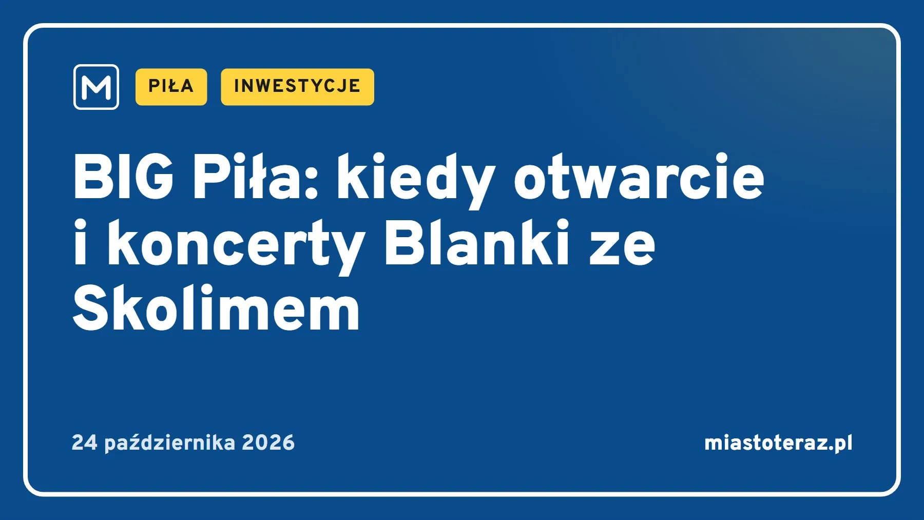 Grafika MiastoTeraz: BIG Piła: kiedy otwarcie i koncerty Blanki ze Skolimem
