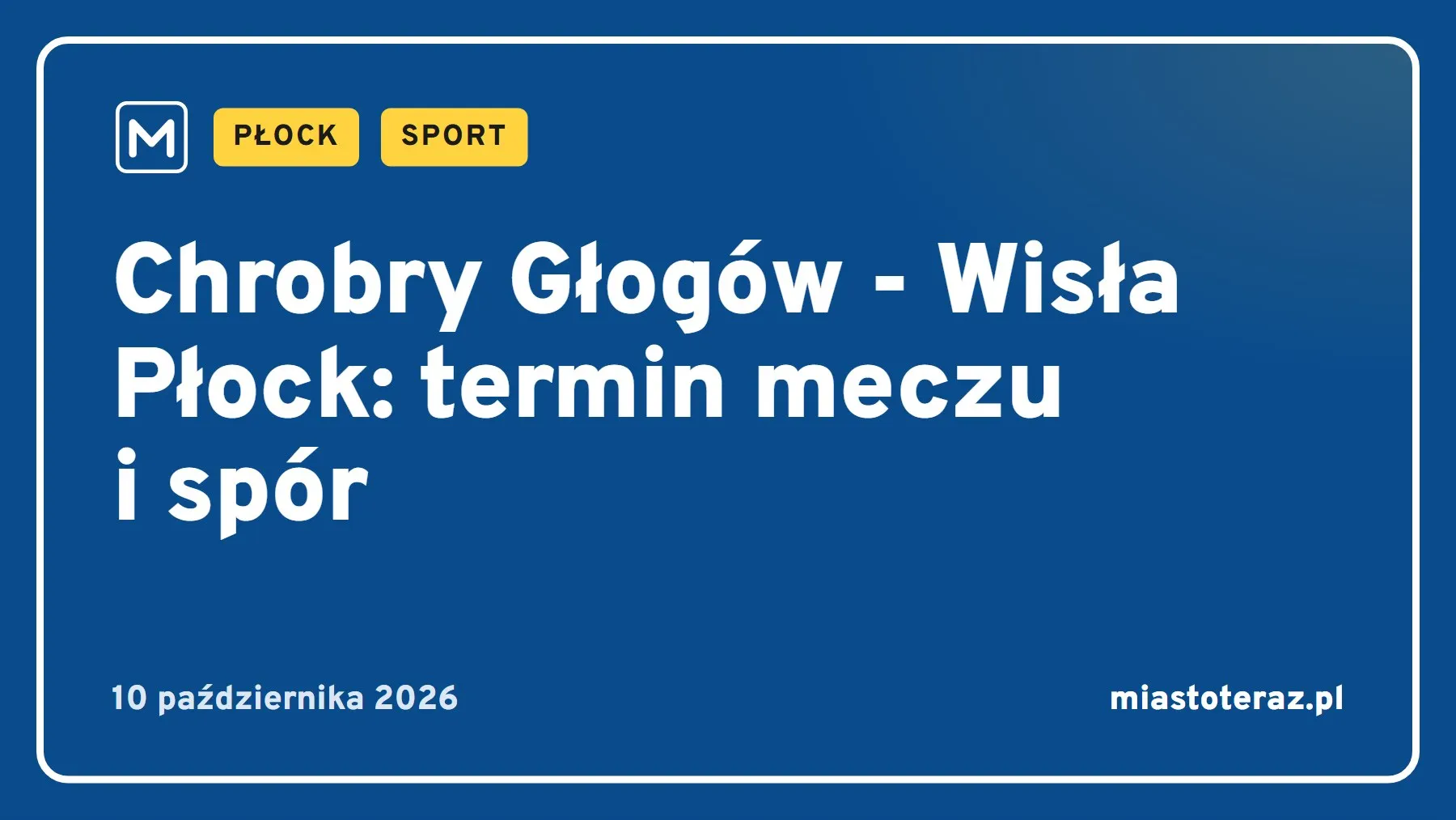 Grafika MiastoTeraz: Chrobry Głogów - Wisła Płock: termin meczu i spór