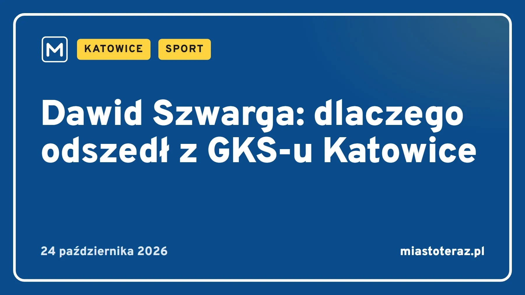 Grafika MiastoTeraz: Dawid Szwarga: dlaczego odszedł z GKS-u Katowice