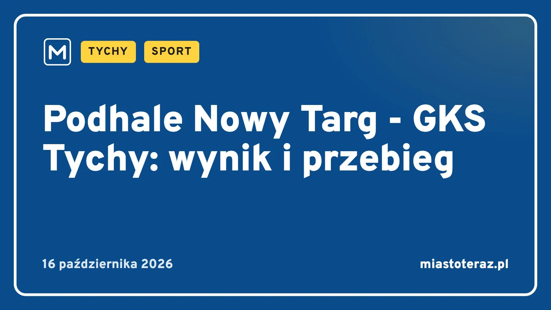 Grafika MiastoTeraz: Podhale Nowy Targ - GKS Tychy: wynik i przebieg