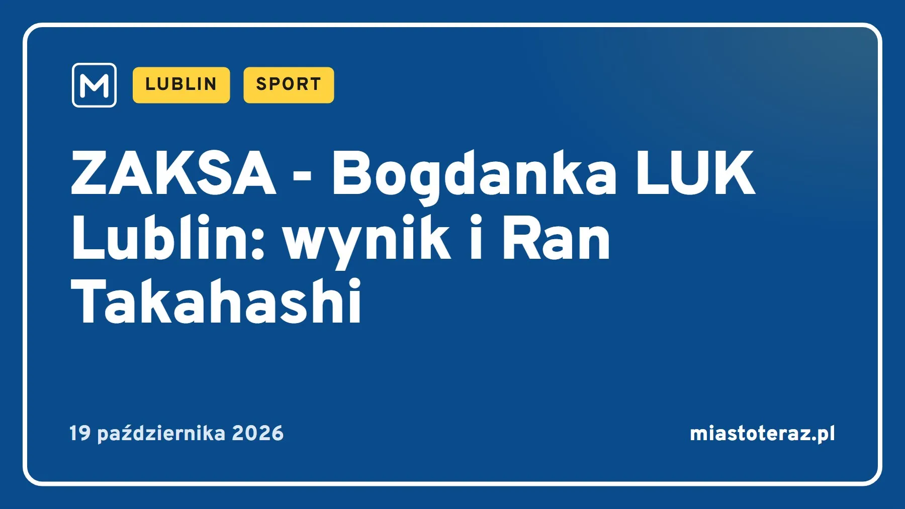 Grafika MiastoTeraz: ZAKSA - Bogdanka LUK Lublin: wynik i Ran Takahashi